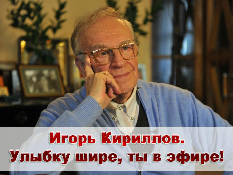 Игорь Кириллов. Улыбку шире, ты в эфире! (igor-kirillov-ulybku-shire-ty-v-efire) Документальный фильм