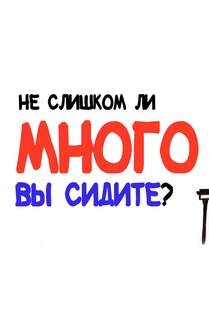 Не слишком ли много вы сидите? (ne-slishkom-li-mnogo-vy-sidite) Досуг, хобби