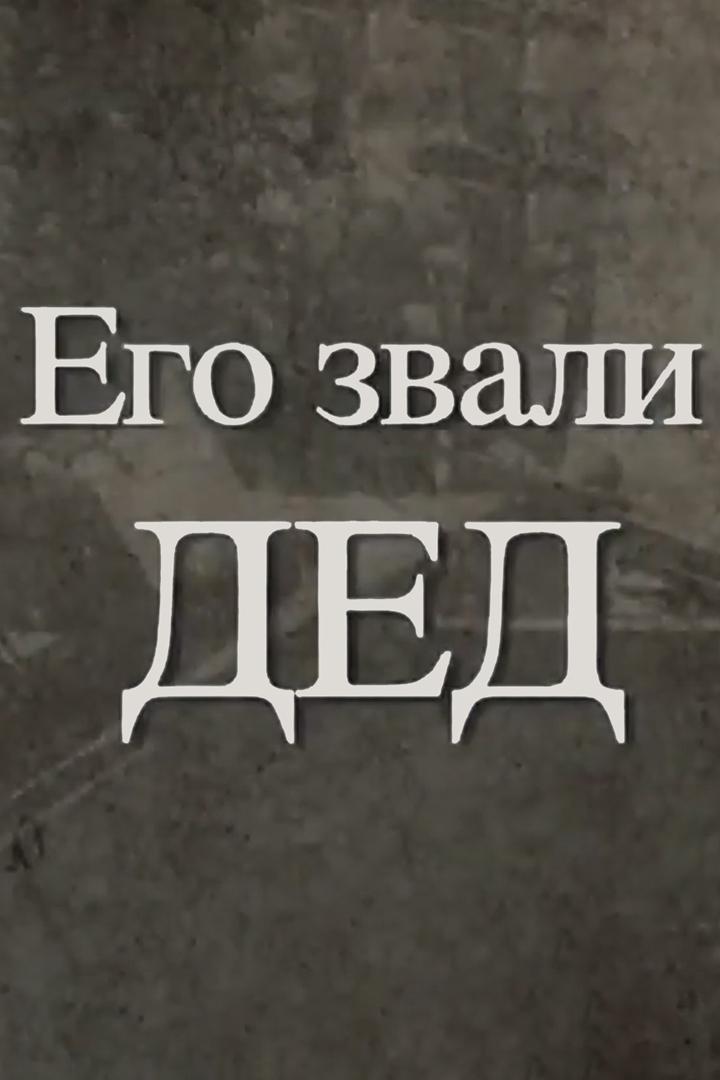 Его звали Дед (ego-zvali-ded) Документальный фильм