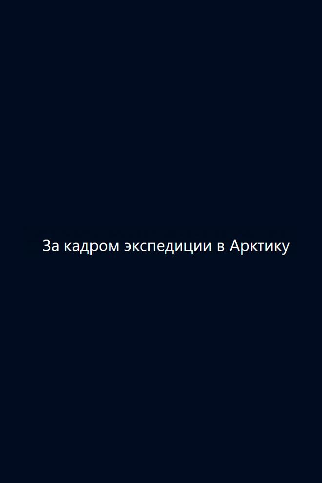 За кадром экспедиции в Арктику (za-kadrom-ekspeditsii-v-arktiku) Познавательное