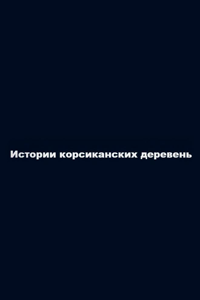 Истории корсиканских деревень (istorii-korsikanskih-dereven) Документальный фильм