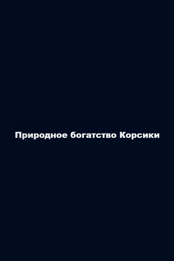Природное богатство Корсики (prirodnoe-bogatstvo-korsiki) Документальный фильм