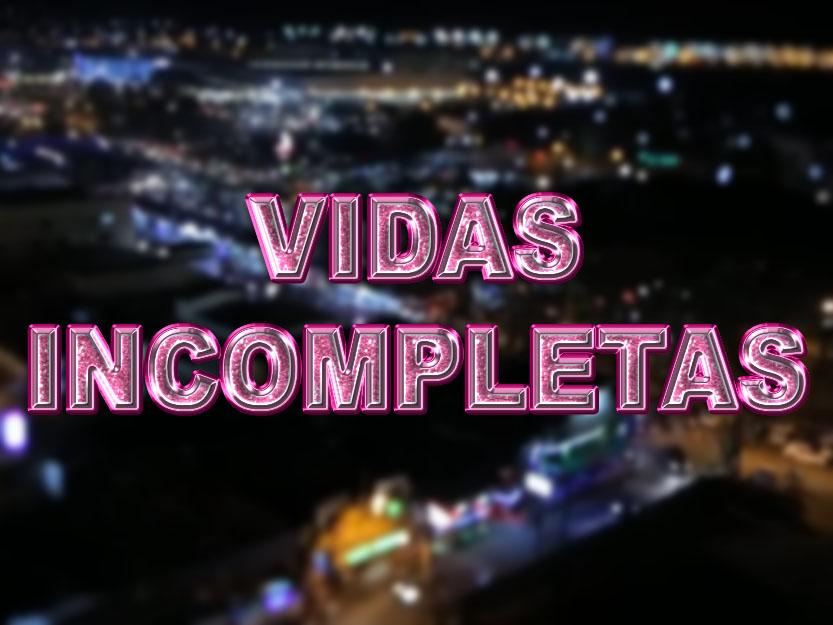 Vidas incompletas (vidas-incompletas) Документальный фильм