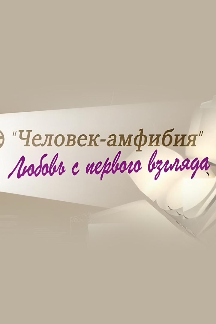 «Человек-амфибия». Любовь с первого взгляда (chelovek-amfibija-ljubov-s-pervogo-vzgljada) Документальный фильм