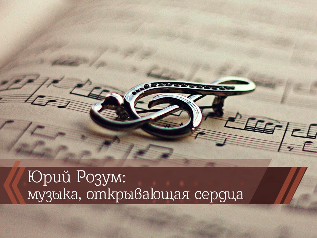 Юрий Розум: музыка, открывающая сердца (jurij-rozum-muzyka-otkryvajuschaja-serdtsa) Познавательное