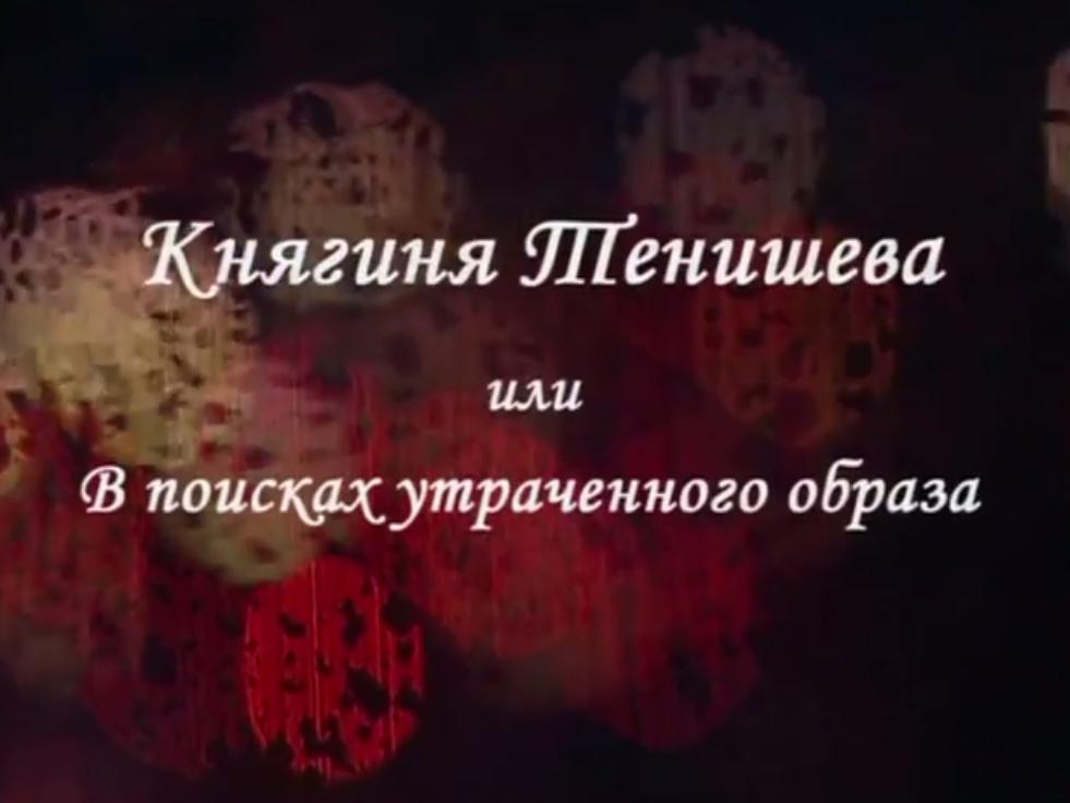 Княгиня Тенишева. В поисках утраченного образа (knjaginja-tenisheva-v-poiskah-utrachennogo-obraza) Документальный фильм