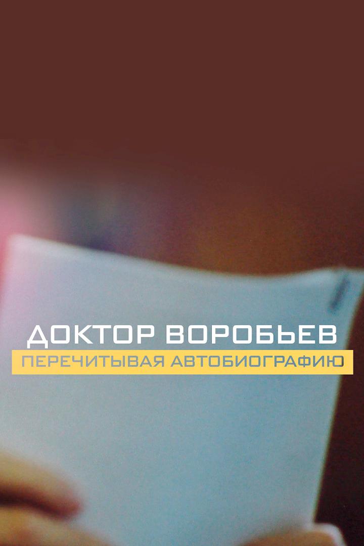 Доктор Воробьёв. Перечитывая автобиографию (doktor-vorobev-perechityvaja-avtobiografiju) Документальный фильм