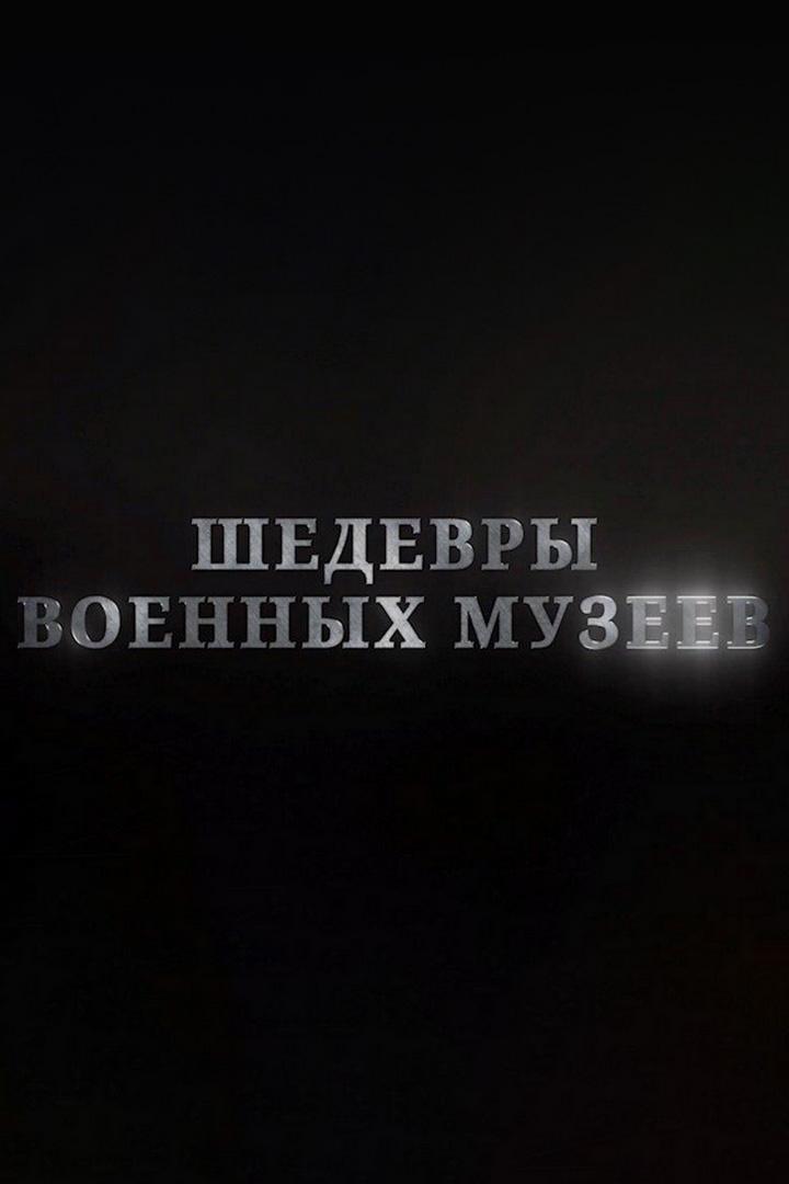 Шедевры военных музеев (shedevry-voennyh-muzeev) Документальный сериал
