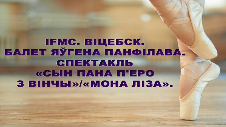 Постер IFMC. Віцебск. Балет Яўгена Панфілава. Спектакль «Сын пана П'еро з Вінчы»/«Мона Ліза».