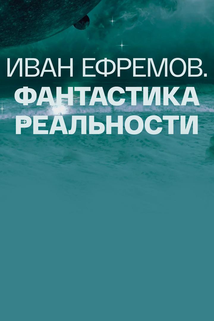 Иван Ефремов. Фантастика реальности (ivan-efremov-fantastika-realnosti) Документальный фильм