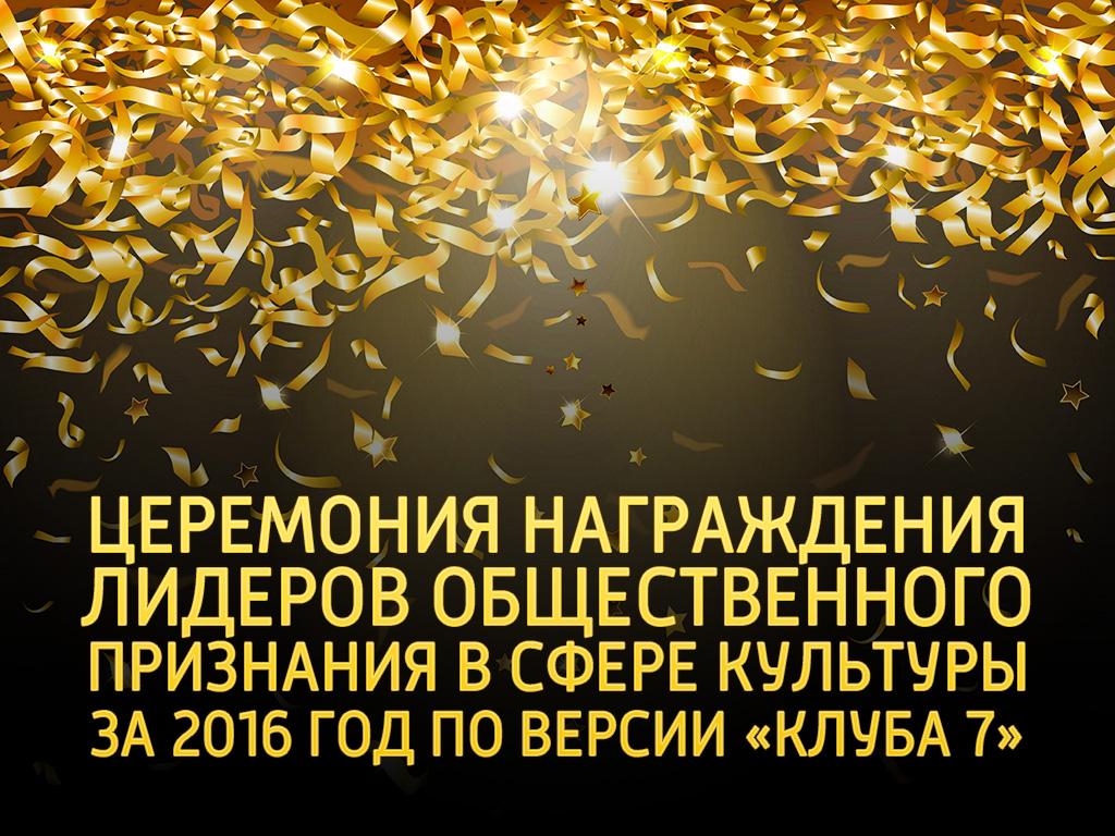 Церемония награждения лидеров общественного признания в сфере культуры за 2016 год по версии «Клуба 7» (tseremonija-nagrazhdenija-liderov-obschestvennogo-priznanija-v-sfere-kultury-za-2016-god-po-versii-kluba-7) Другое