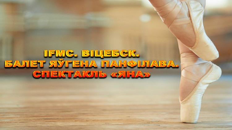 Постер IFMC. Віцебск. Балет Яўгена Панфілава. Спектакль «Яна»