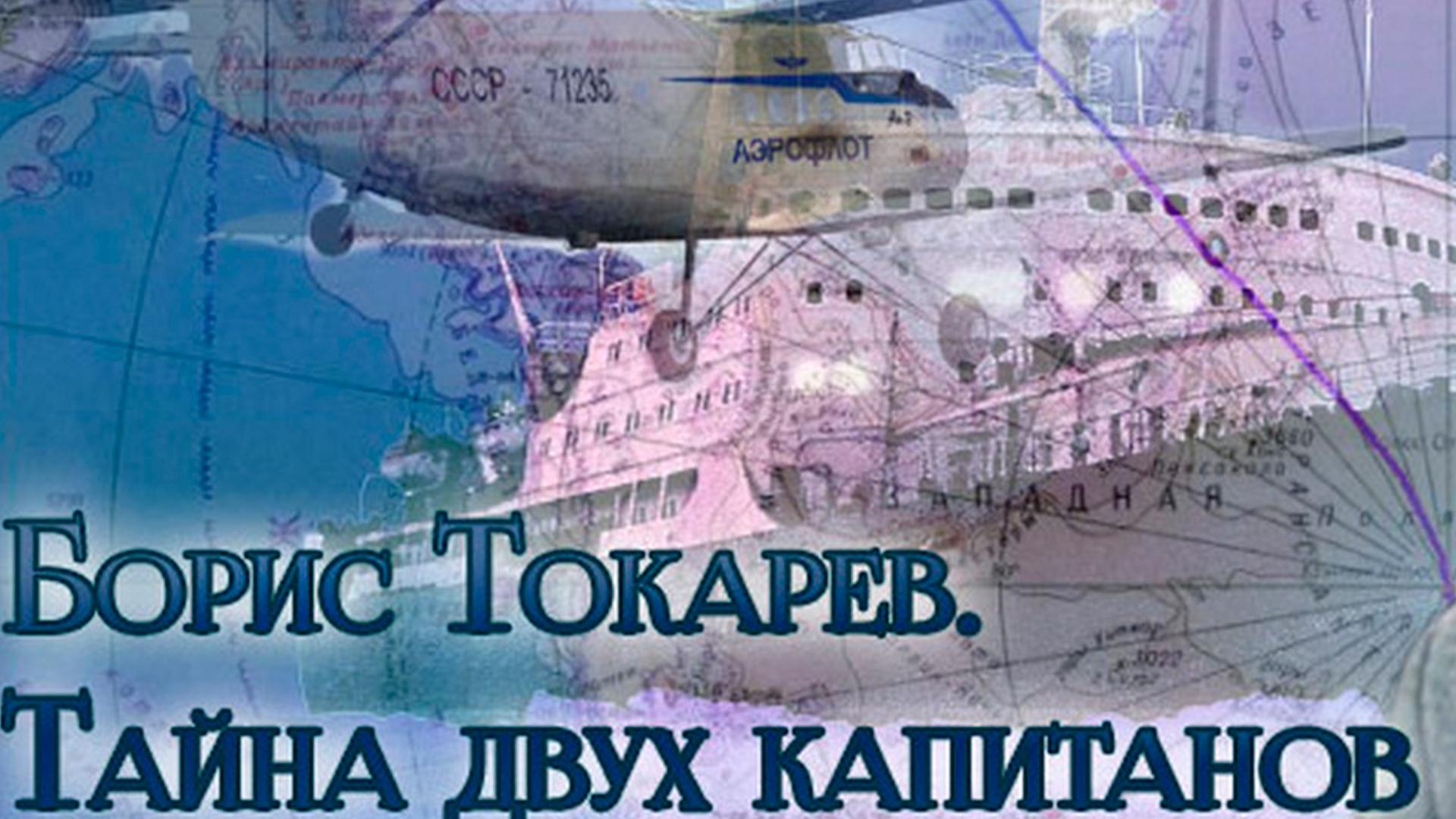 Борис Токарев. Тайна двух капитанов (boris-tokarev-tajna-dvuh-kapitanov) Документальный фильм