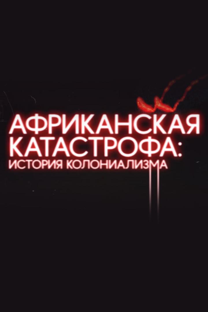 Африканская катастрофа: История колониализма (afrikanskaja-katastrofa-istorija-kolonializma) Документальный фильм