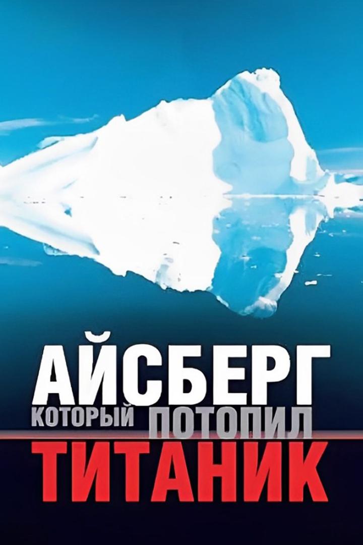 Айсберг, который потопил Титаник (ajsberg-kotoryj-potopil-titanik) Документальный фильм