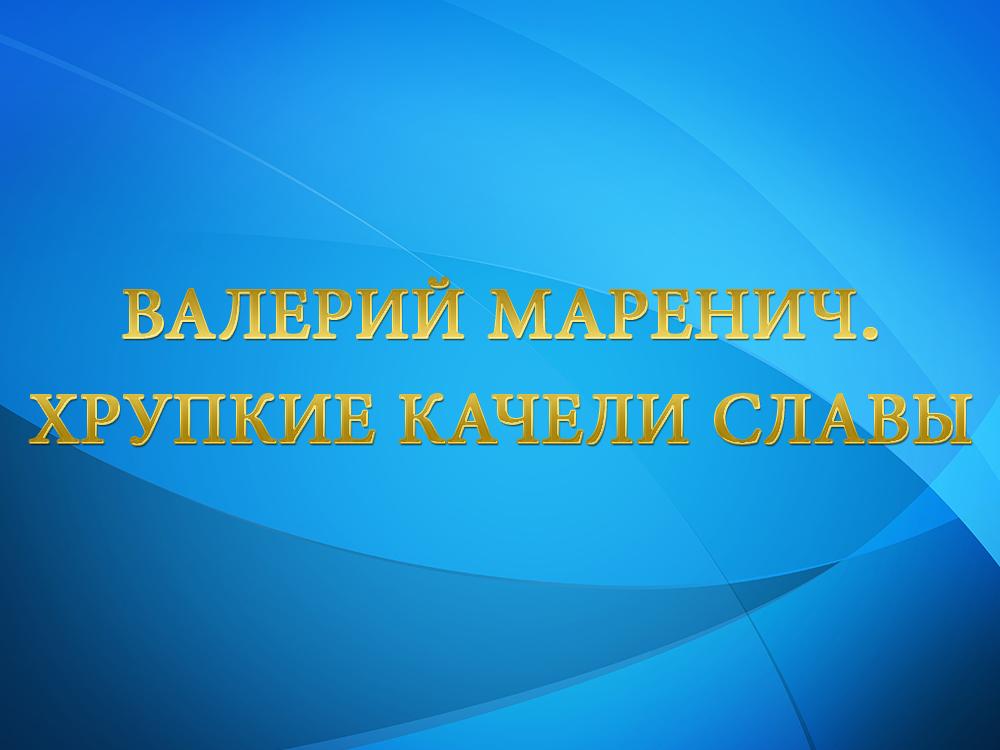 Валерий Маренич. Хрупкие качели славы (valerij-marenich-hrupkie-kacheli-slavy) Документальный фильм