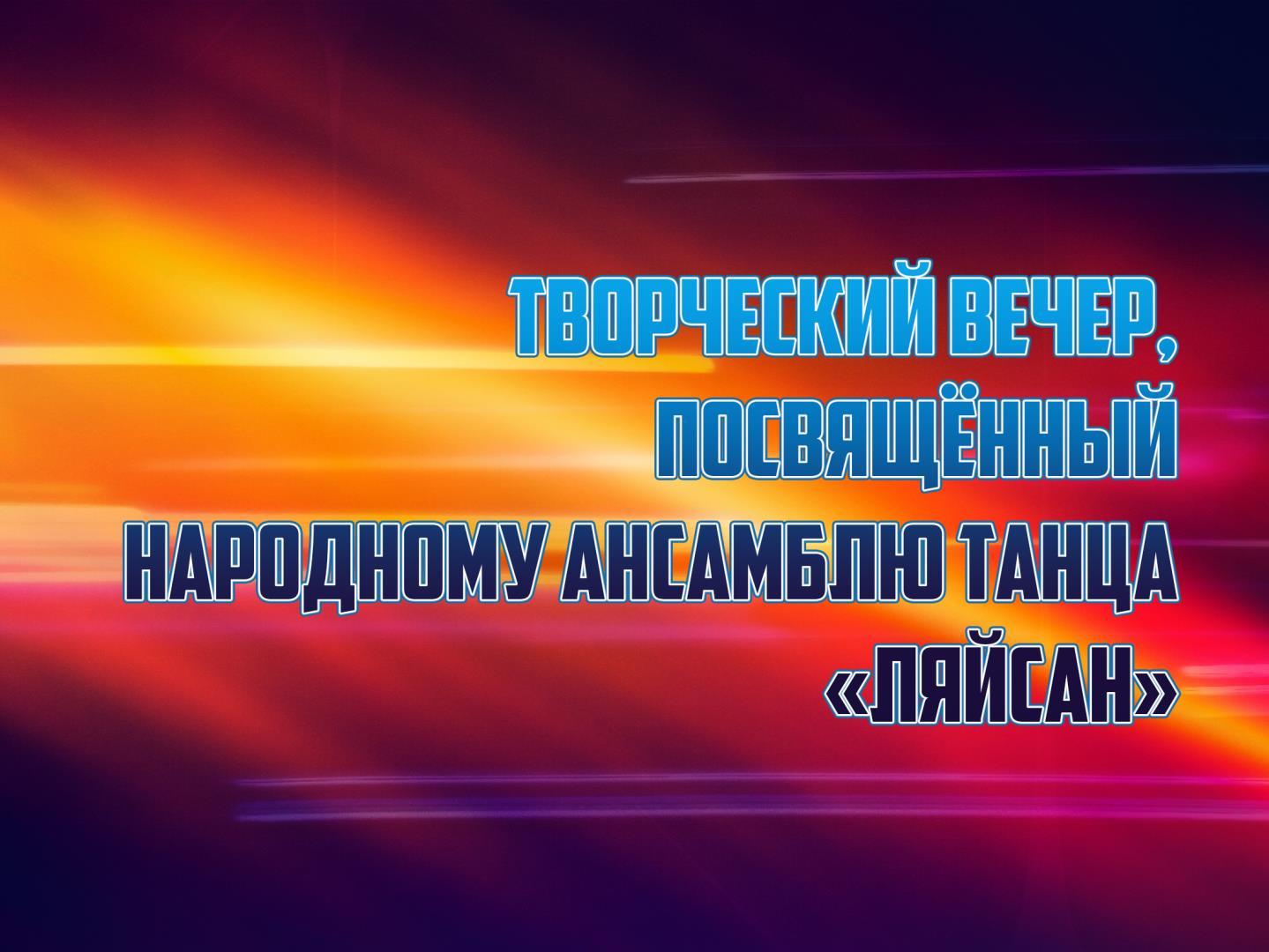 Творческий вечер, посвящённый народному ансамблю танца «Ляйсан» (tvorcheskij-vecher-posvjaschennyj-narodnomu-ansamblju-tantsa-ljajsan) Музыка