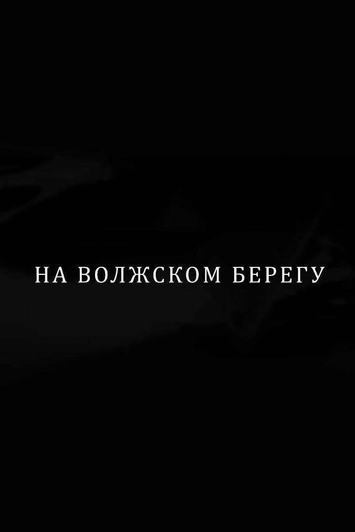 На волжском берегу (na-volzhskom-beregu) Фильм