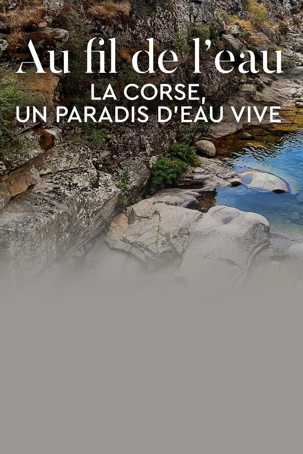 Au fil de l'eau - La corse, un paradis d'eau vive (au-fil-de-leau-la-corse-un-paradis-deau-vive) Документальный фильм