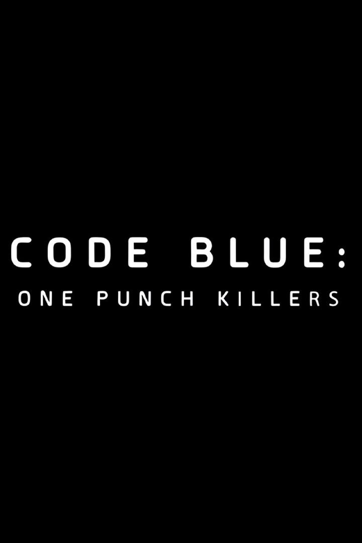Code Blue: One Punch Killers (code-blue-one-punch-killers) Документальный фильм