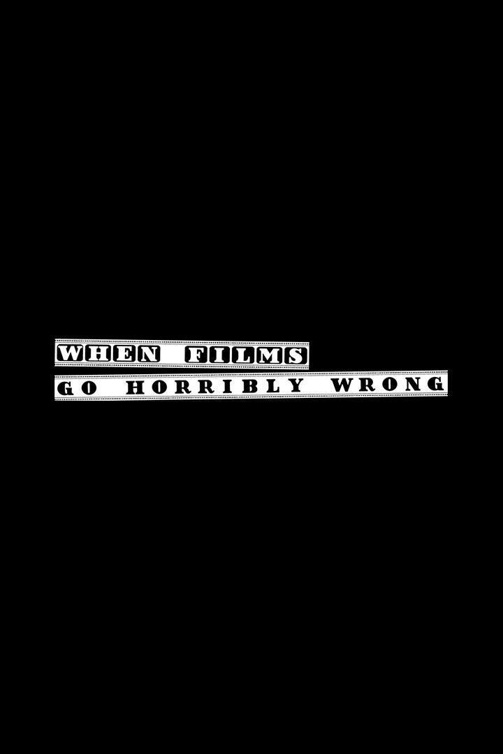 When Films Go Horribly Wrong (when-films-go-horribly-wrong) Документальный фильм