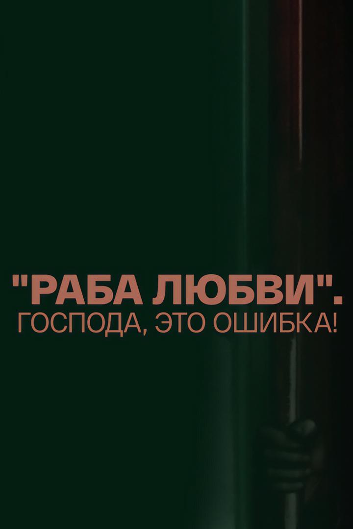 «Раба любви». Господа, это ошибка! (raba-ljubvi-gospoda-eto-oshibka) Документальный фильм