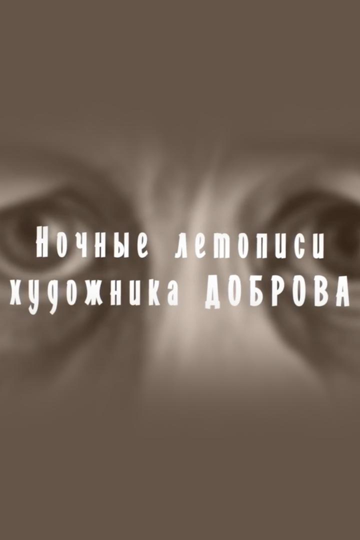 Ночные летописи художника Доброва (nochnye-letopisi-hudozhnika-dobrova) Документальный фильм