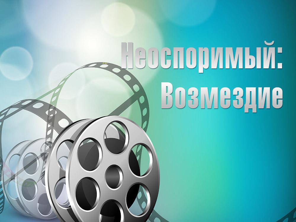 Неоспоримый: Возмездие (neosporimyj-vozmezdie) Фильм