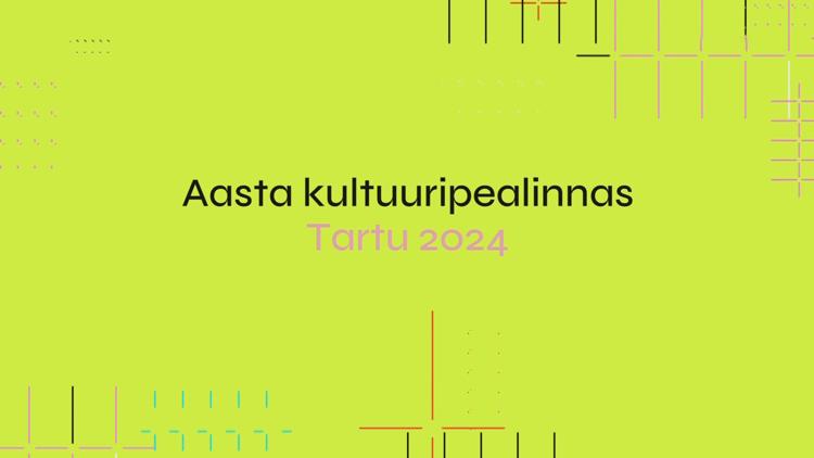 Постер Aasta kultuuripealinnas. Tartu 2024