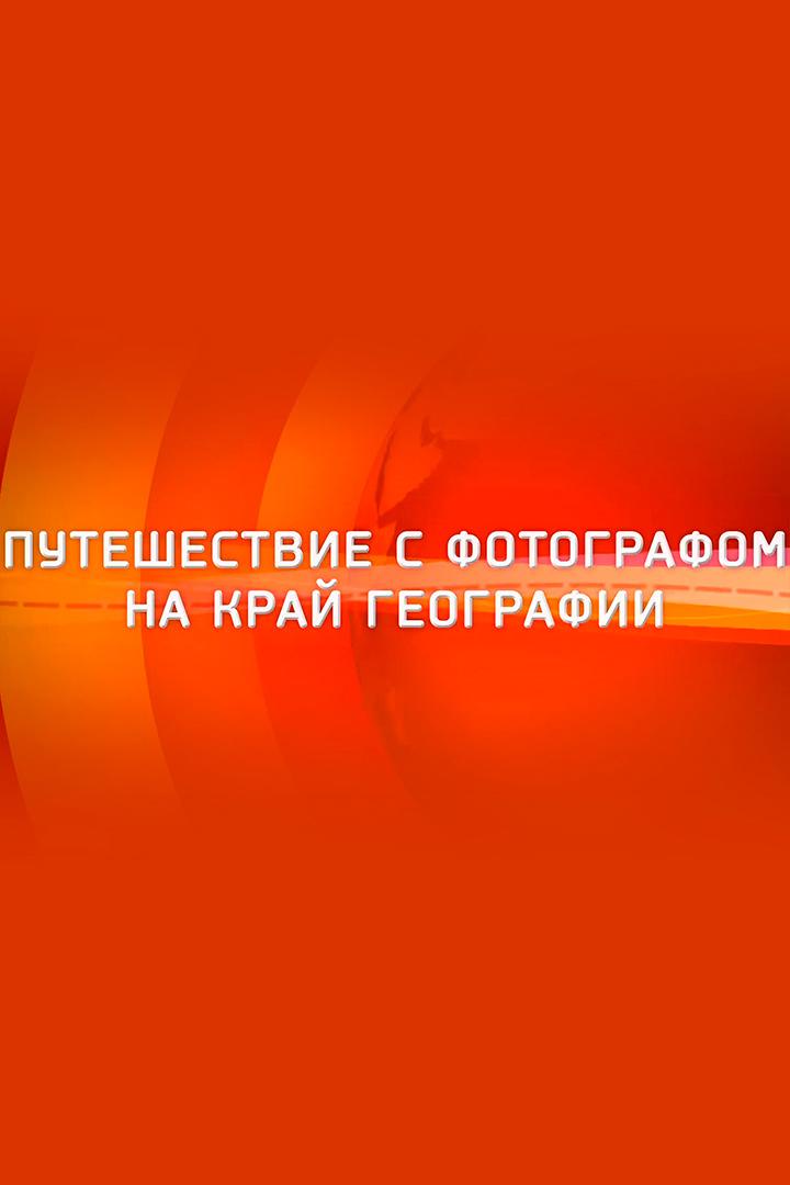 Путешествие с фотографом на край географии (puteshestvie-s-fotografom-na-kraj-geografii) Документальный сериал