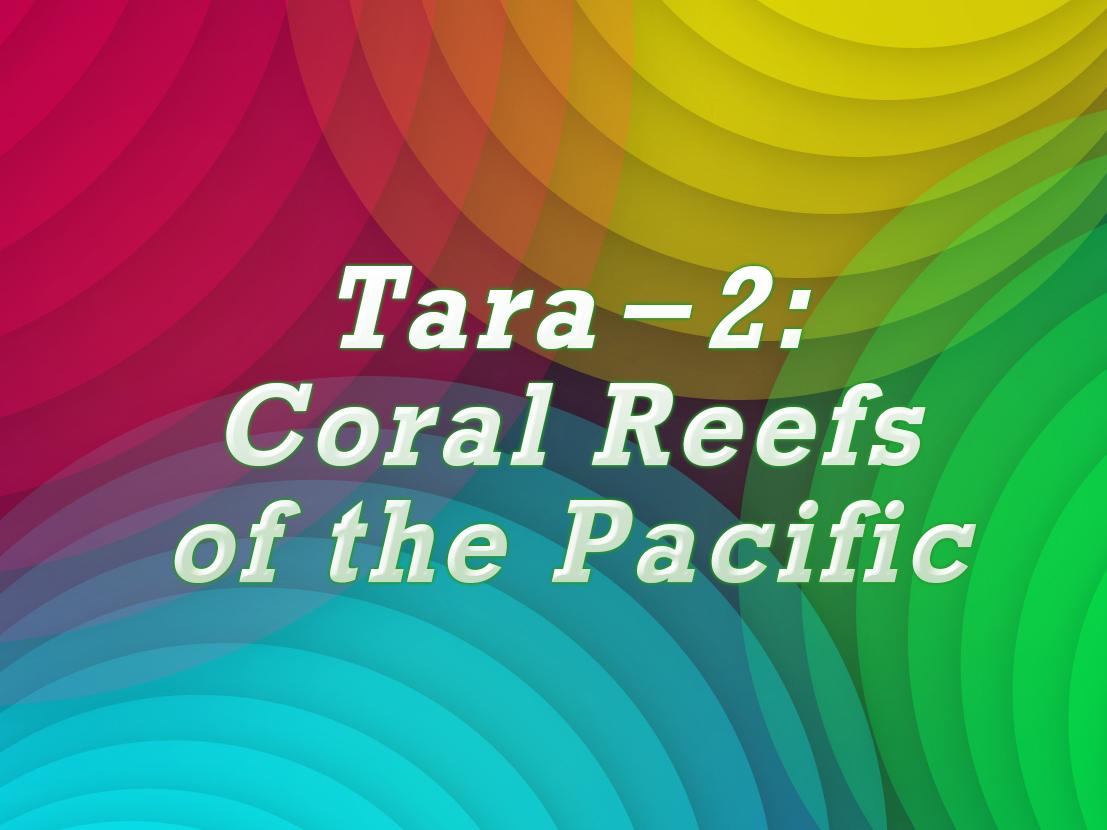Tara-2: Coral Reefs of the Pacific (tara-2-coral-reefs-of-the-pacific) Познавательное