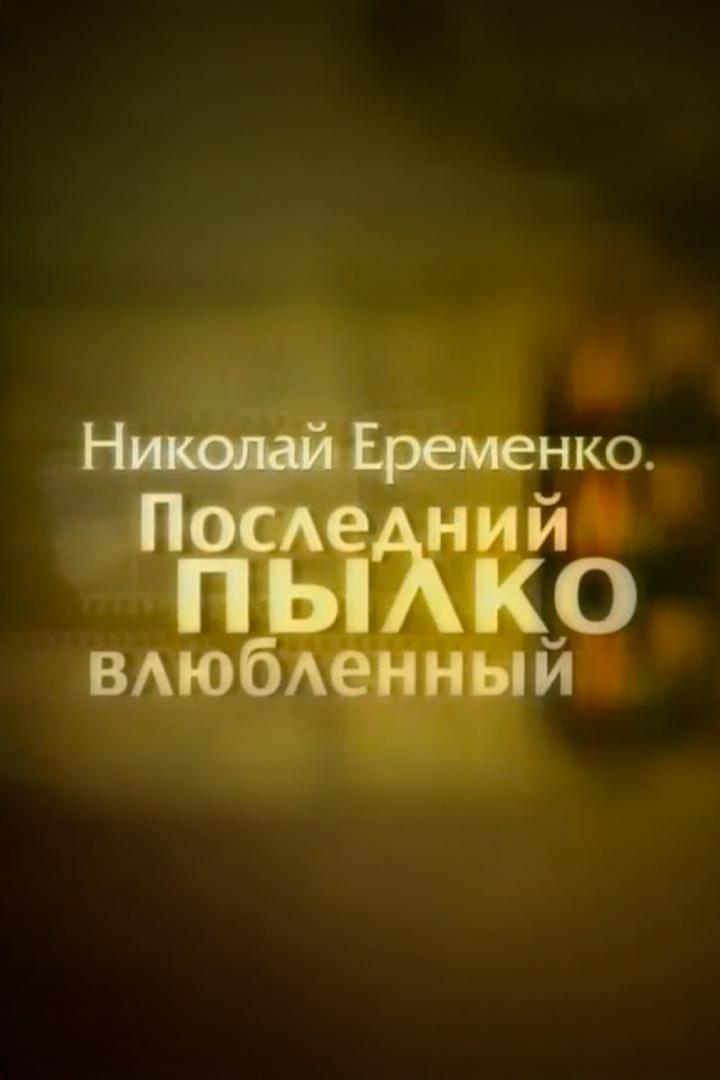 Николай Ерёменко. Последний пылко влюблённый (nikolaj-eremenko-poslednij-pylko-vljublennyj) Документальный фильм