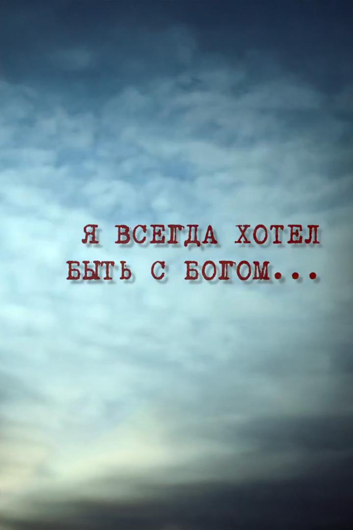 Я всегда хотел быть с Богом... (ja-vsegda-hotel-byt-s-bogom) Документальный фильм