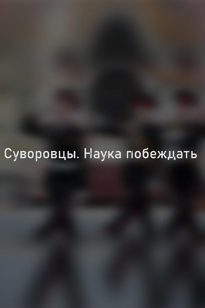 Суворовцы. Наука побеждать (suvorovtsy-nauka-pobezhdat) Документальный фильм