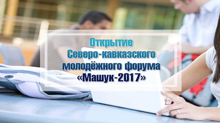 Постер Открытие Северо-кавказского молодёжного форума «Машук-2017»