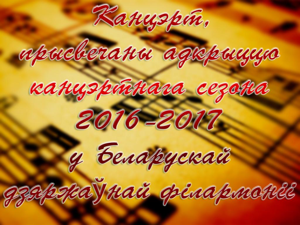 Канцэрт, прысвечаны адкрыццю канцэртнага сезона 2016-2017 у Беларускай дзяржаўнай філармоніі (kantsert-prysvechany-adkrytstsju-kantsertnaga-sezona-2016-2017-u-belaruskaj-dzjarzhanaj-flarmon) Музыка