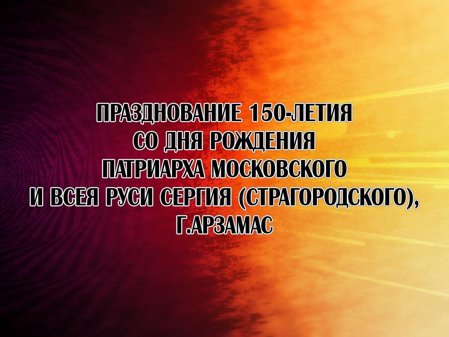 Празднование 150-летия со дня рождения патриарха московского и всея Руси Сергия (Страгородского), г.Арзамас (prazdnovanie-150-letija-so-dnja-rozhdenija-patriarha-moskovskogo-i-vseja-rusi-sergija-stragorodskogo-garzamas) Другое