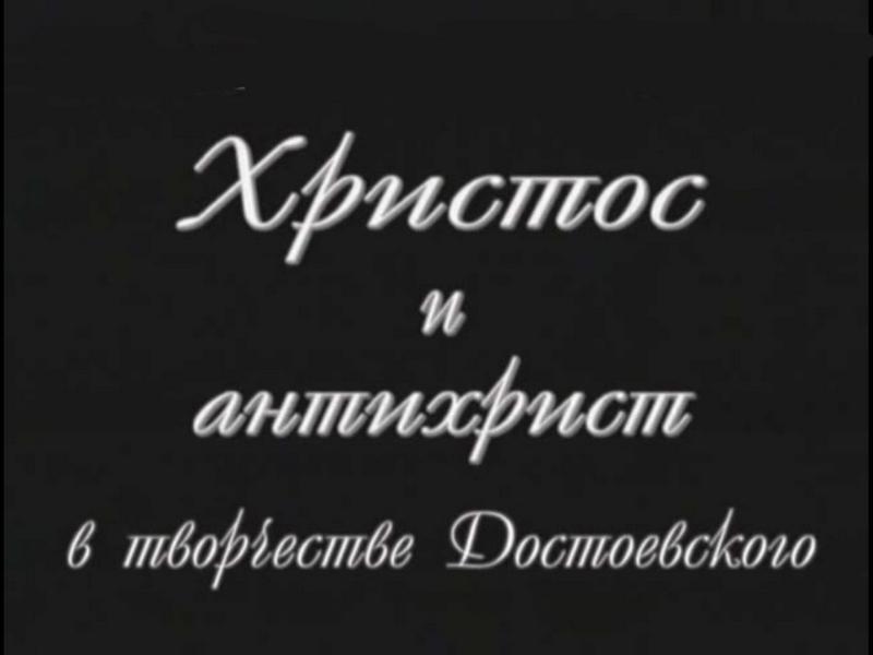 Христос и антихрист в творчестве Достоевского (hristos-i-antihrist-v-tvorchestve-dostoevskogo) Документальный фильм