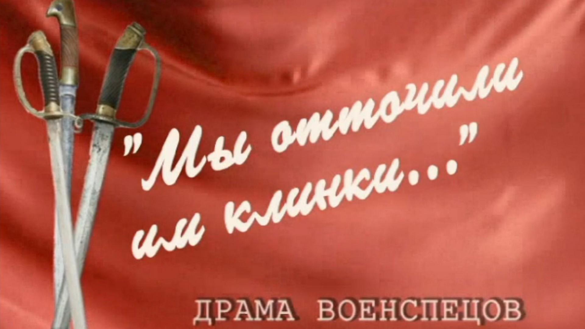 Мы отточили им клинки. Драма военспецов (my-ottochili-im-klinki-drama-voenspetsov) Документальный фильм