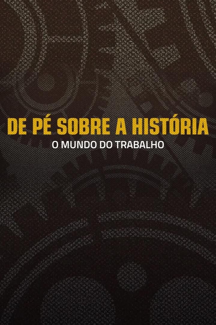 De Pé Sobre a História: O Mundo do Trabalho (de-p-sobre-a-histria-o-mundo-do-trabalho) Документальный сериал