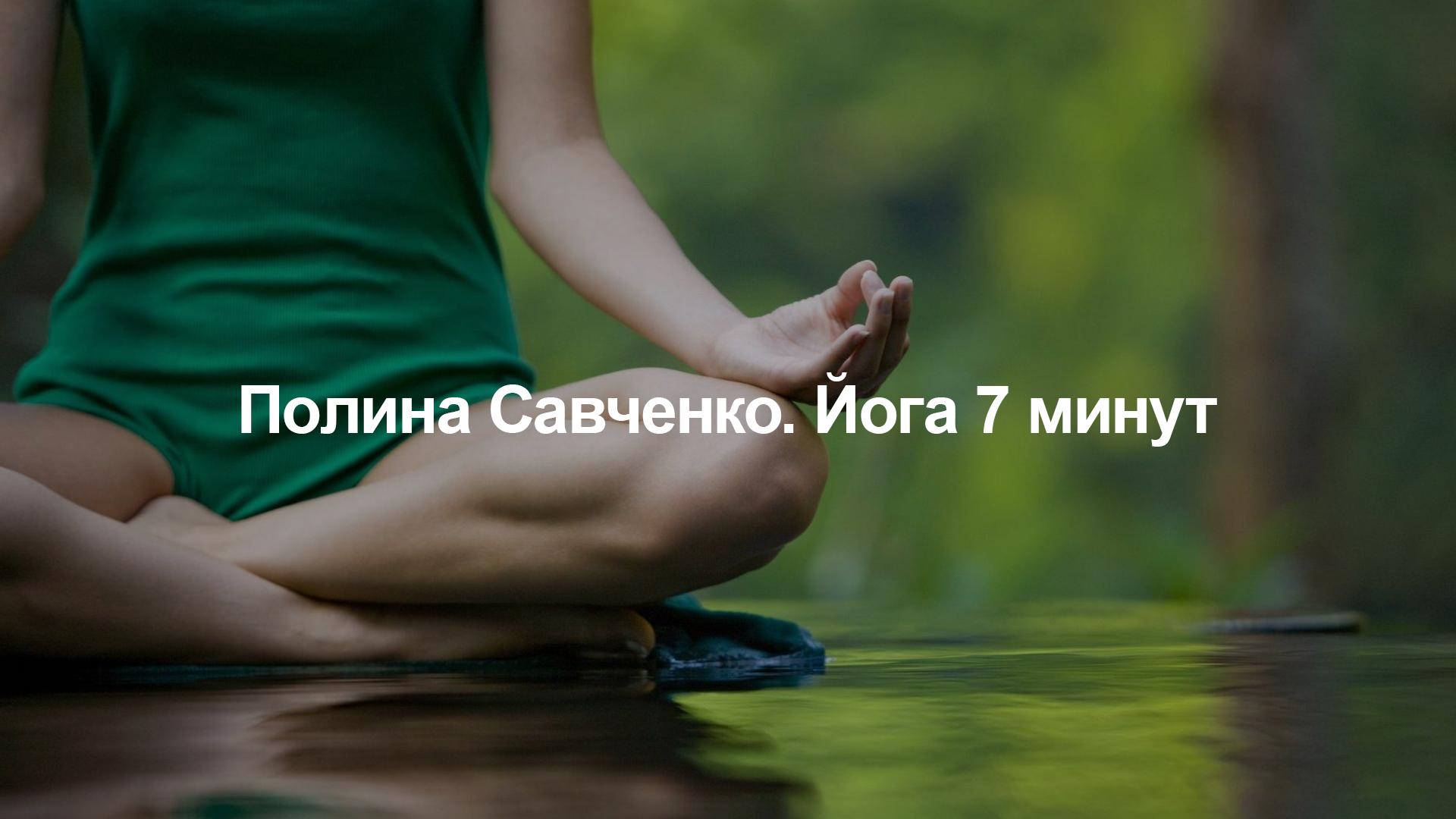 Полина Савченко. Йога 7 минут (polina-savchenko-joga-7-minut) Досуг, хобби