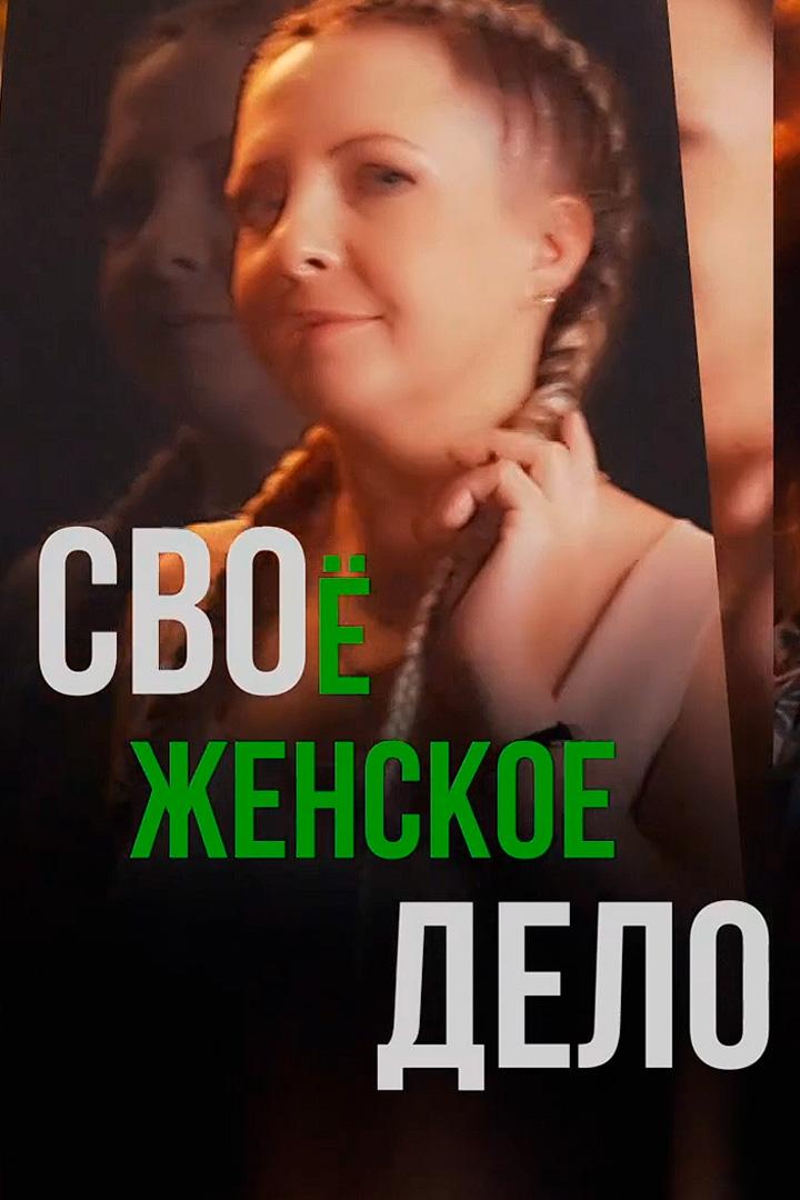 Своё-женское дело (svoe-zhenskoe-delo) Документальный фильм