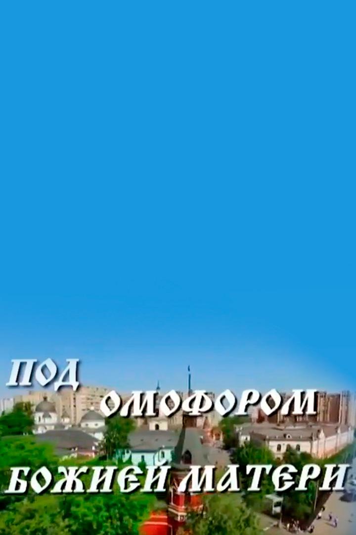 Под омофором Божией Матери (pod-omoforom-bozhiej-materi) Документальный фильм