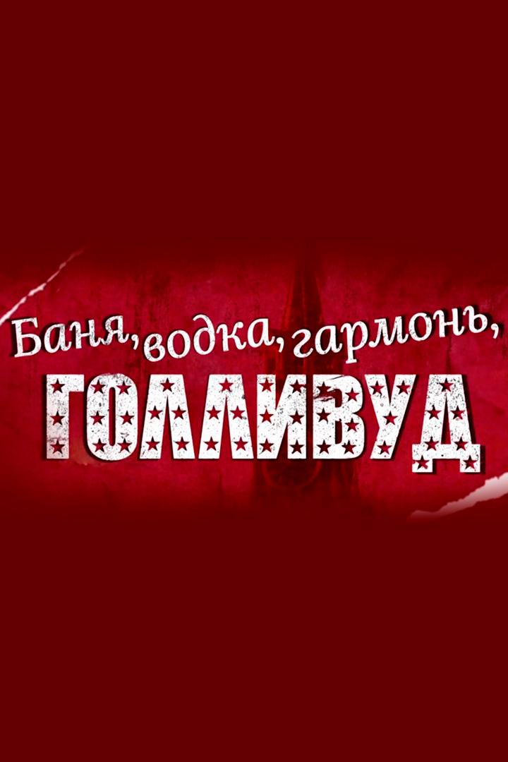 Баня, водка, гармонь, Голливуд (banja-vodka-garmon-gollivud) Документальный фильм