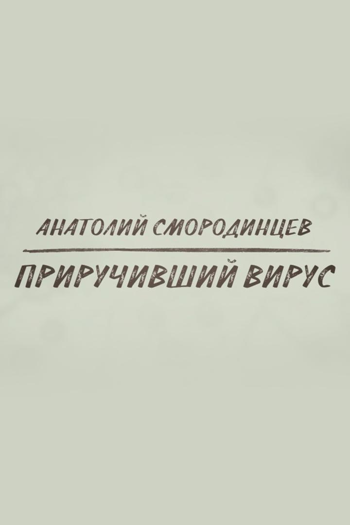 Анатолий Смородицнев. Приручивший вирус (anatolij-smoroditsnev-priruchivshij-virus) Документальный фильм