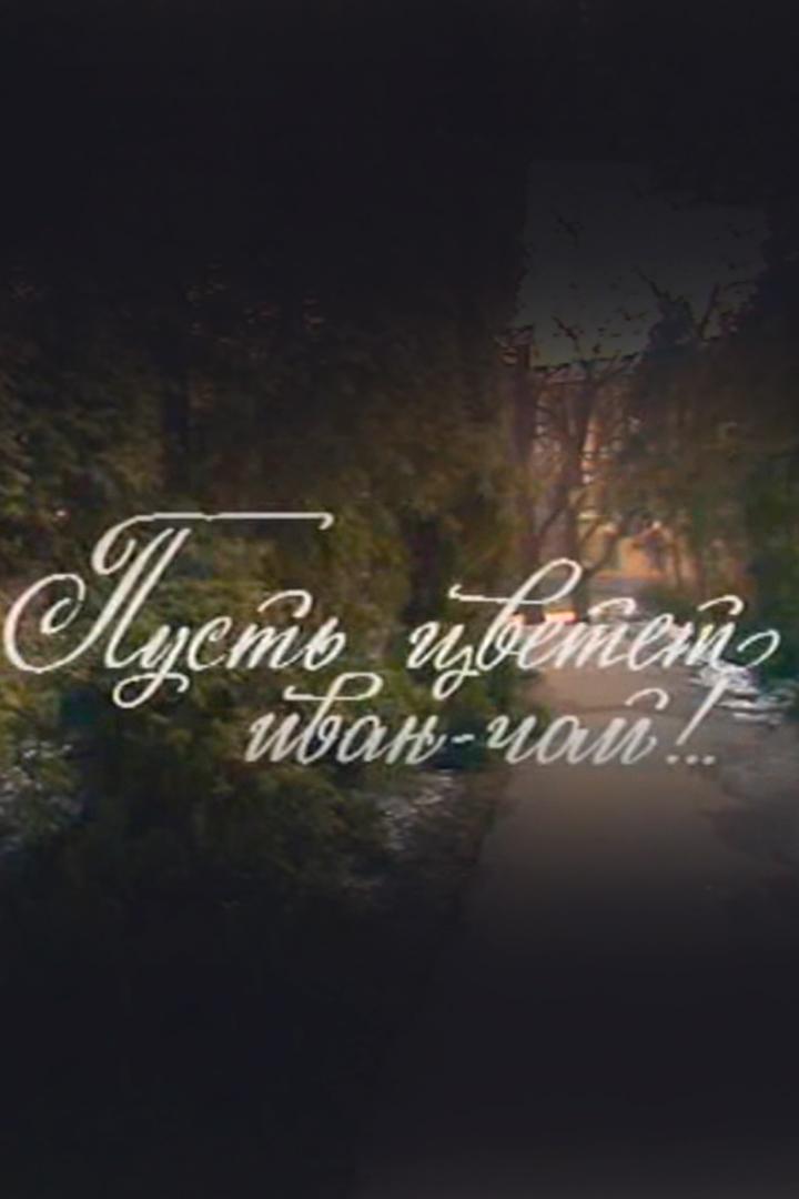 Пусть цветёт иван-чай (pust-tsvetet-ivan-chaj) Фильм 1984