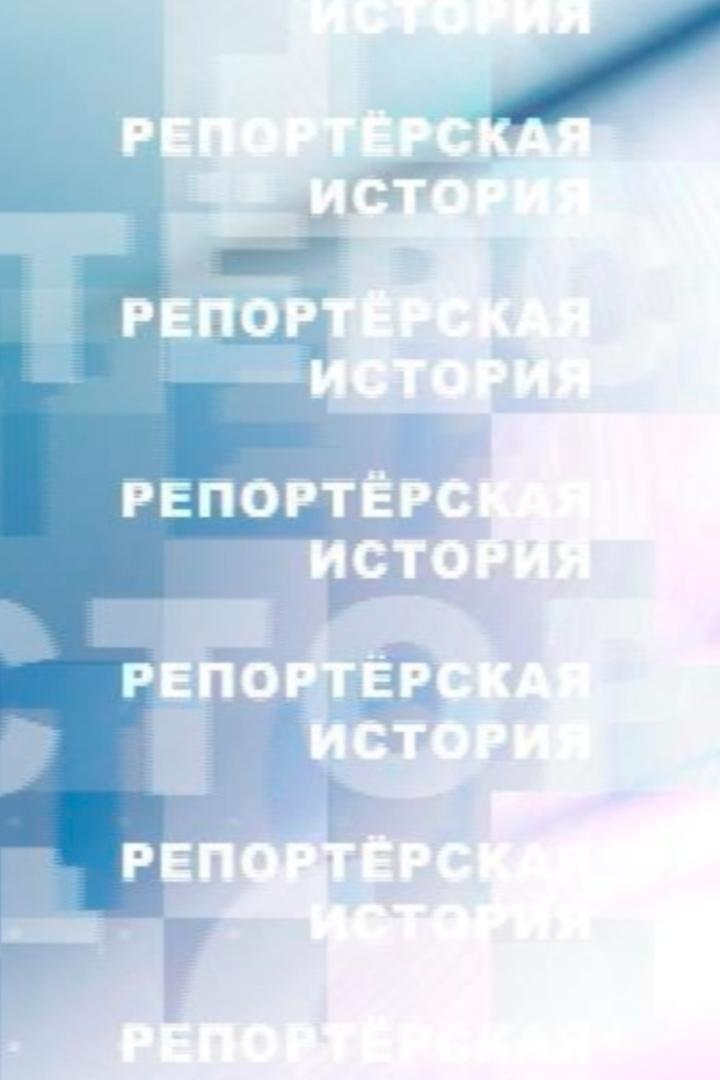 Репортёрская история (reporterskaja-istorija) Документальный сериал