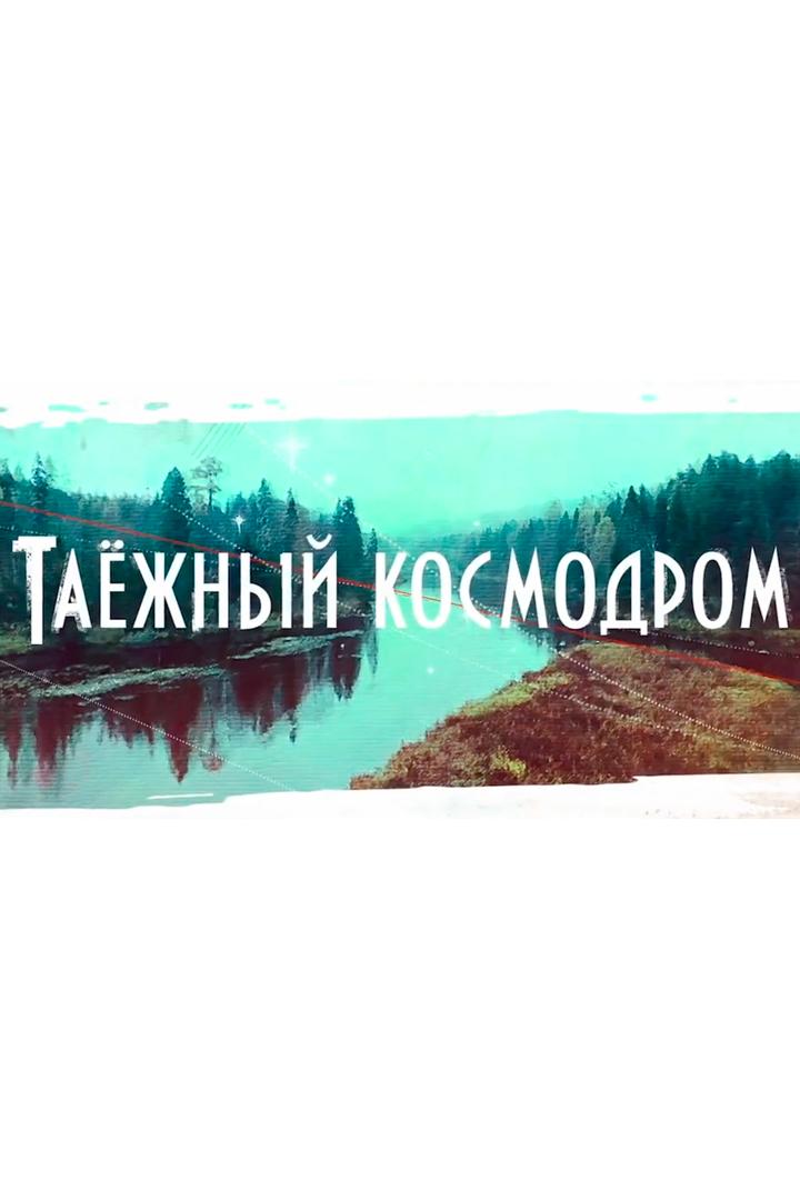 Таёжный космодром (taezhnyj-kosmodrom) Документальный фильм