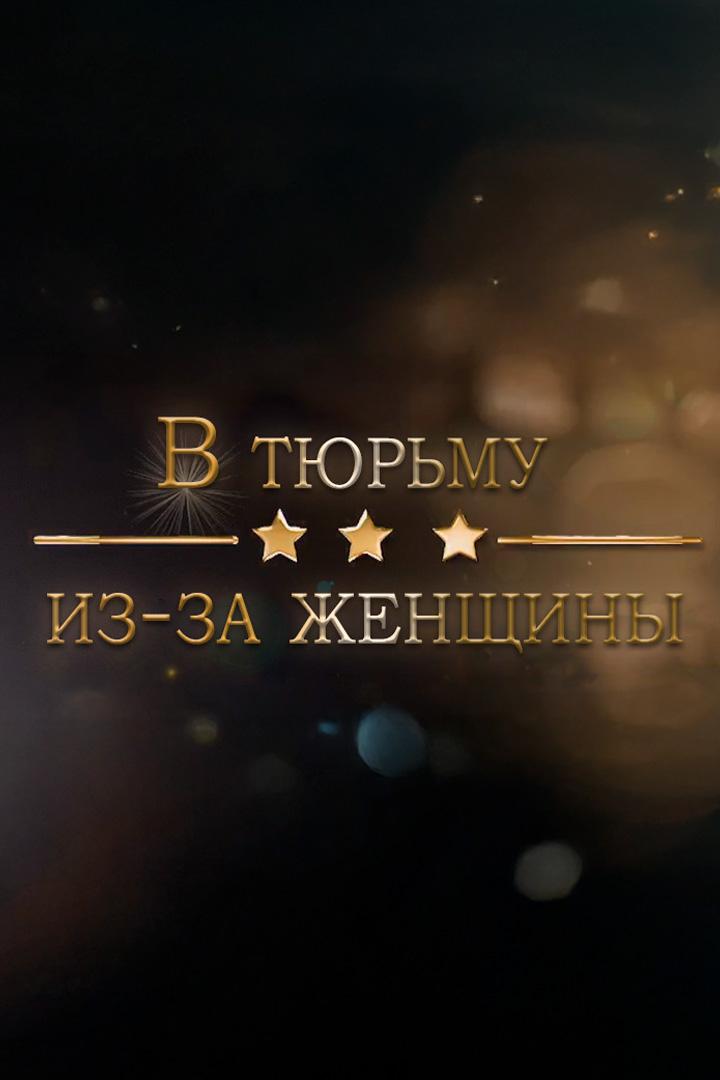 В тюрьму из-за женщины (v-tjurmu-iz-za-zhenschiny) Документальный фильм